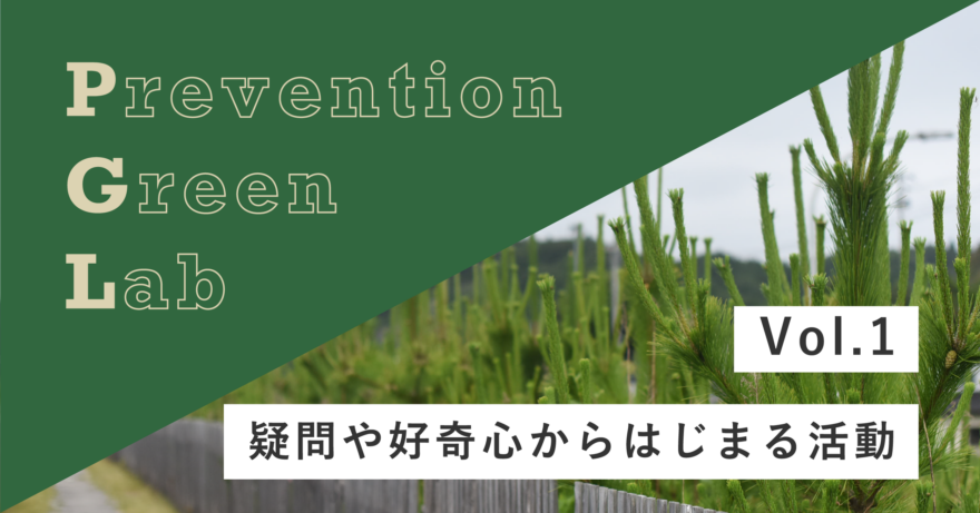 Prevention Green Lab　Vol.1「疑問や好奇心からはじまる活動」